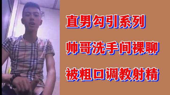 直男帅哥洗手间裸聊，被爆粗调教到射屏狂喷